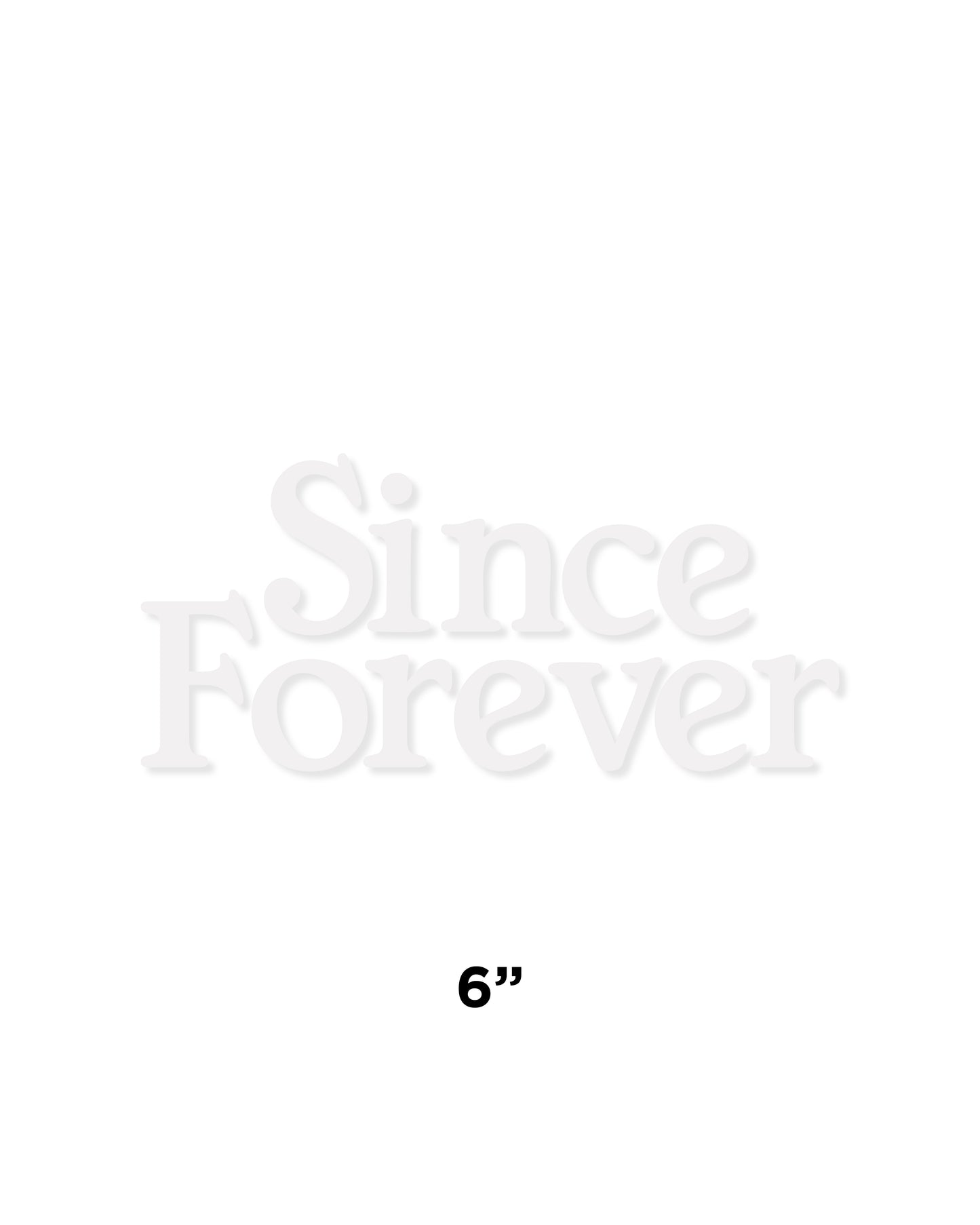 White die-cut sticker with the phrase "Since Forever" in bold, stylized lettering, measuring 6 inches in size.