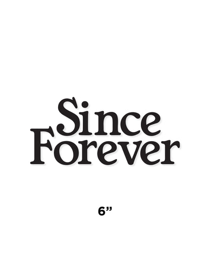 A die-cut sticker with the phrase "Since Forever" in bold black lettering, measuring 6 inches in size.